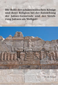 Die Rolle der achämenidischen Könige und ihrer Religion bei der Entstehung der Jahwe-Gemeinde und der Verehrung Jahwes als Weltgott